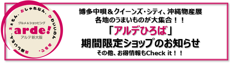 ＜＜アルデ新大阪＞＞博多中唄＆クイーンズ・シティ、沖縄物産展、各地のうまいものが大集合！！「アルデひろば」期間限定ショップのお知らせ