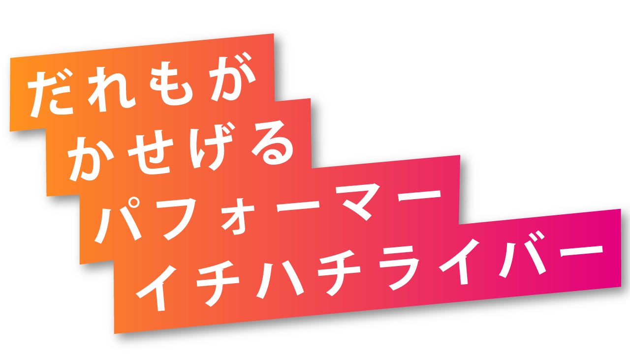 だれもが かせげる パフォーマー イチハチライバー