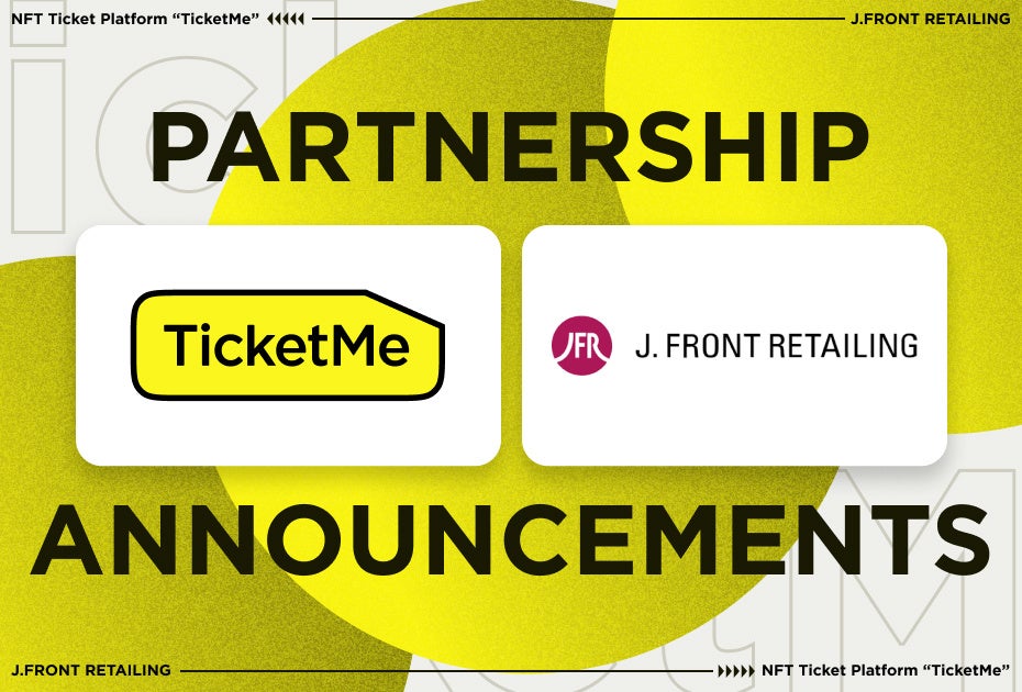 日本初のNFTチケットプラットフォームTicketMe(チケミー)がパルコなどを傘下にもつJ.フロント リテイリング社と資本業務提携