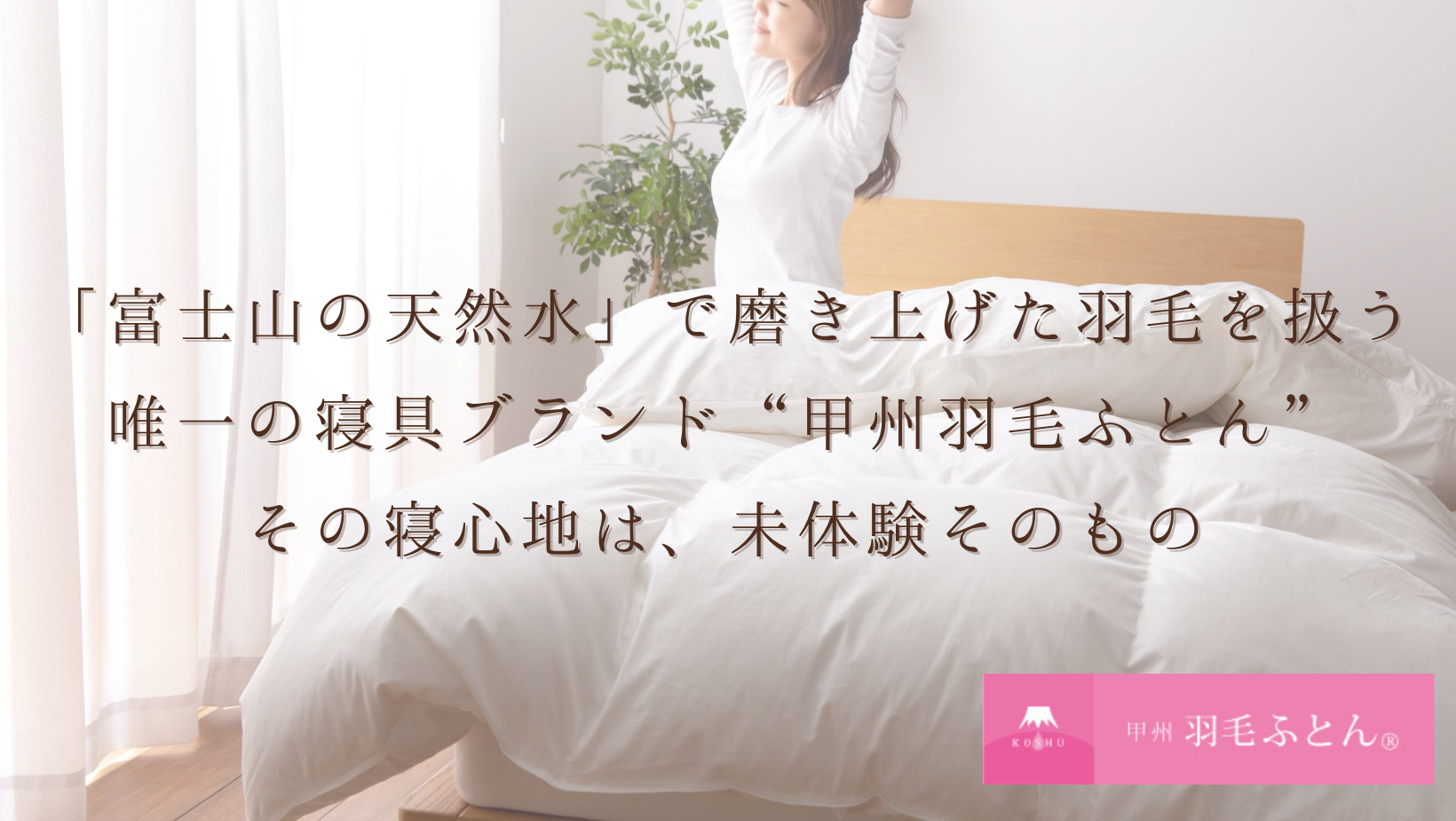 富士山の天然水で磨かれた羽毛を扱う、唯一の寝具ブランド“甲州羽毛