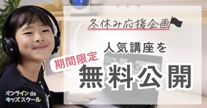 冬休みに無料で参加できるオンラインdeキッズスクール! 冬休みに無料で参加できるオンラインdeキッズスクール!