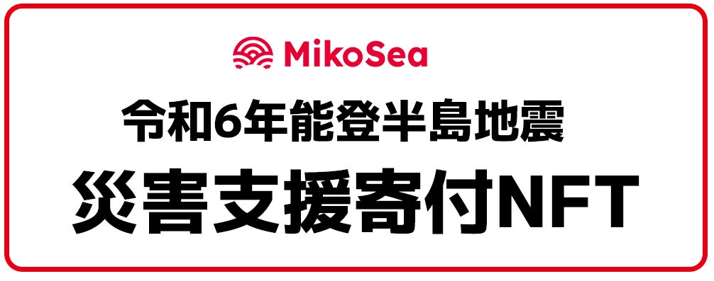 支援型NFTプラットフォームを開発・運営するMikoSeaが「令和6年能登 支援型NFTプラットフォームを開発・運営するMikoSeaが「令和6年能登