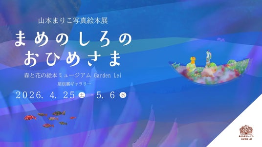 【広島/世羅】写真家 山本まりこ写真絵本展「まめのしろのおひめさま」開催《森と花の絵本ミュージアムGarden Lei》 【広島/世羅】写真家 山本まりこ写真絵本展「まめのしろのおひめさま」開催《森と花の絵本ミュージアムGarden Lei》