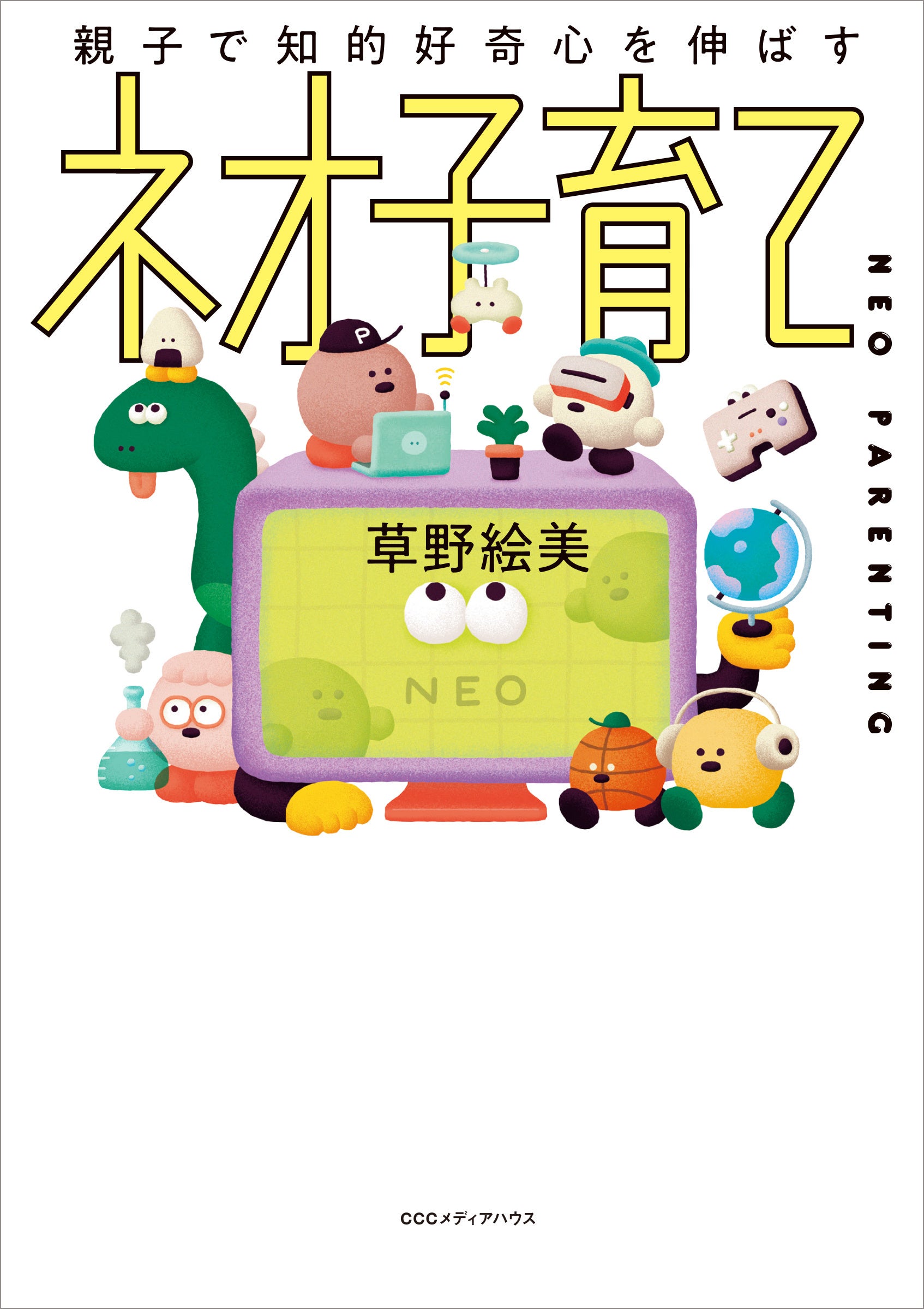 親子で知的好奇心を伸ばす　ネオ子育て　 草野絵美 著　定価1540円(本体1400円)　CCCメディアハウス
