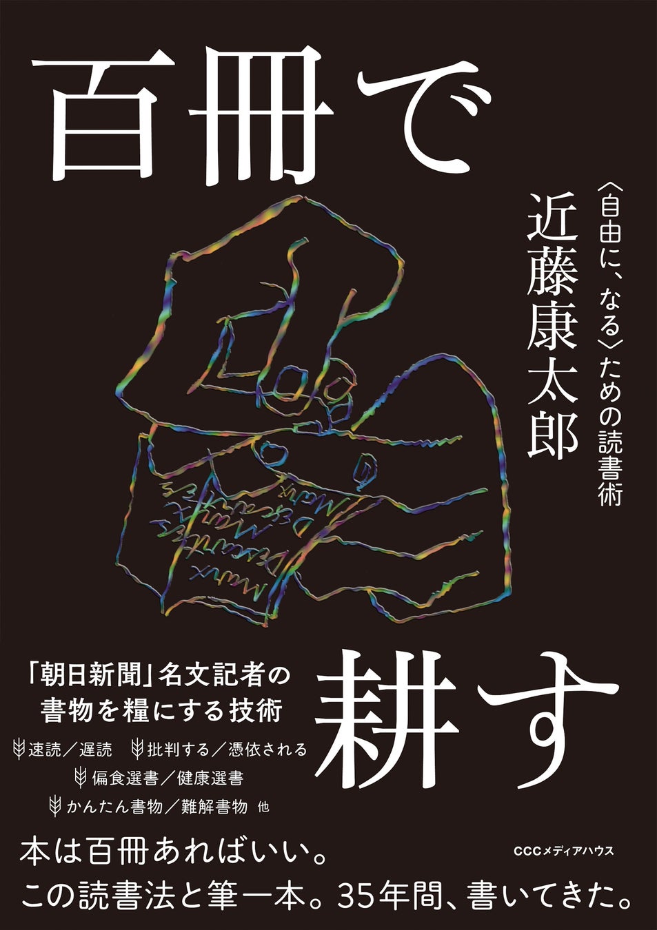 百冊で耕す〈自由に、なる〉ための読書術 近藤康太郎著 定価1760円(本体1600円)CCCメディアハウス