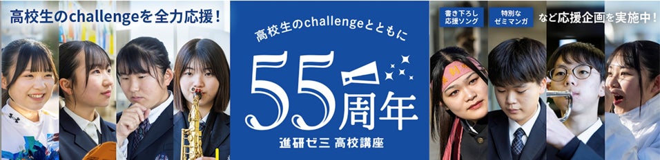 進研ゼミ高校講座 開講55周年記念 高校生のチャレンジを全力応援する 進研ゼミ高校講座 開講55周年記念 高校生のチャレンジを全力応援する