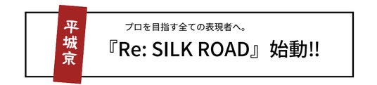 プロを目指す全ての表現者へ。奈良から世界へ発信する新プロジェクト『Re: SILK ROAD』始動 プロを目指す全ての表現者へ。奈良から世界へ発信する新プロジェクト『Re: SILK ROAD』始動