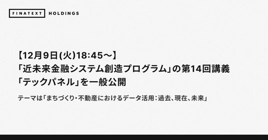 【12月9日(火)18:45~】「近未来金融システム創造プログラム」の第14回講義「テックパネル」を一般公開 【12月9日(火)18:45~】「近未来金融システム創造プログラム」の第14回講義「テックパネル」を一般公開