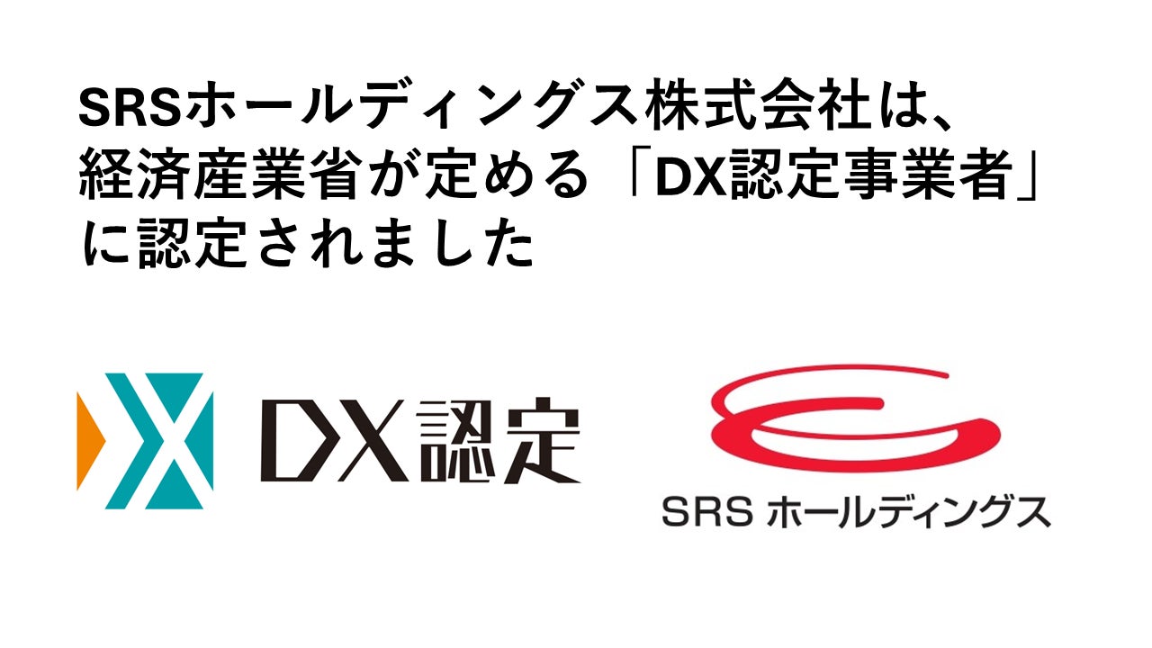 SRSホールディングス】経済産業省が定める「DX認定事業者」に SRSホールディングス】経済産業省が定める「DX認定事業者」に