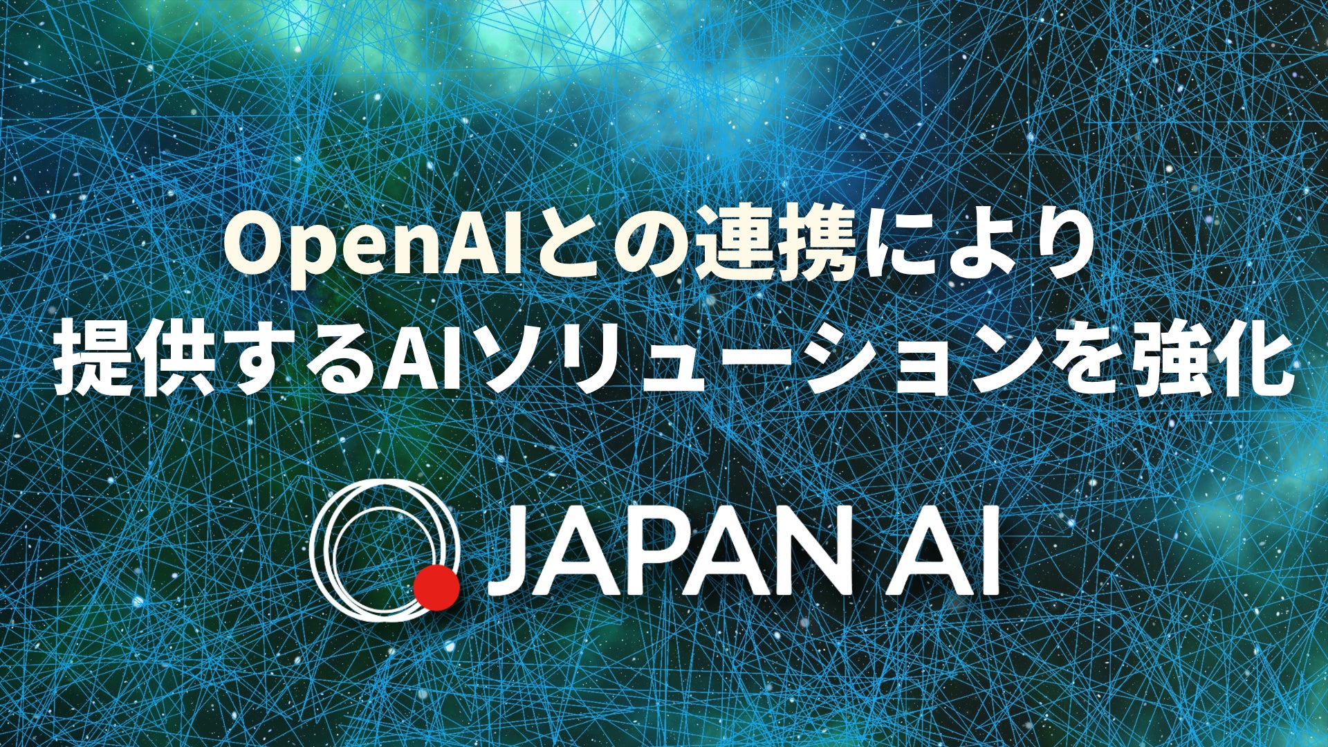 JAPAN AI、OpenAI社との連携により提供するAIソリューションを強化 | JAPAN AI株式会社のプレスリリース