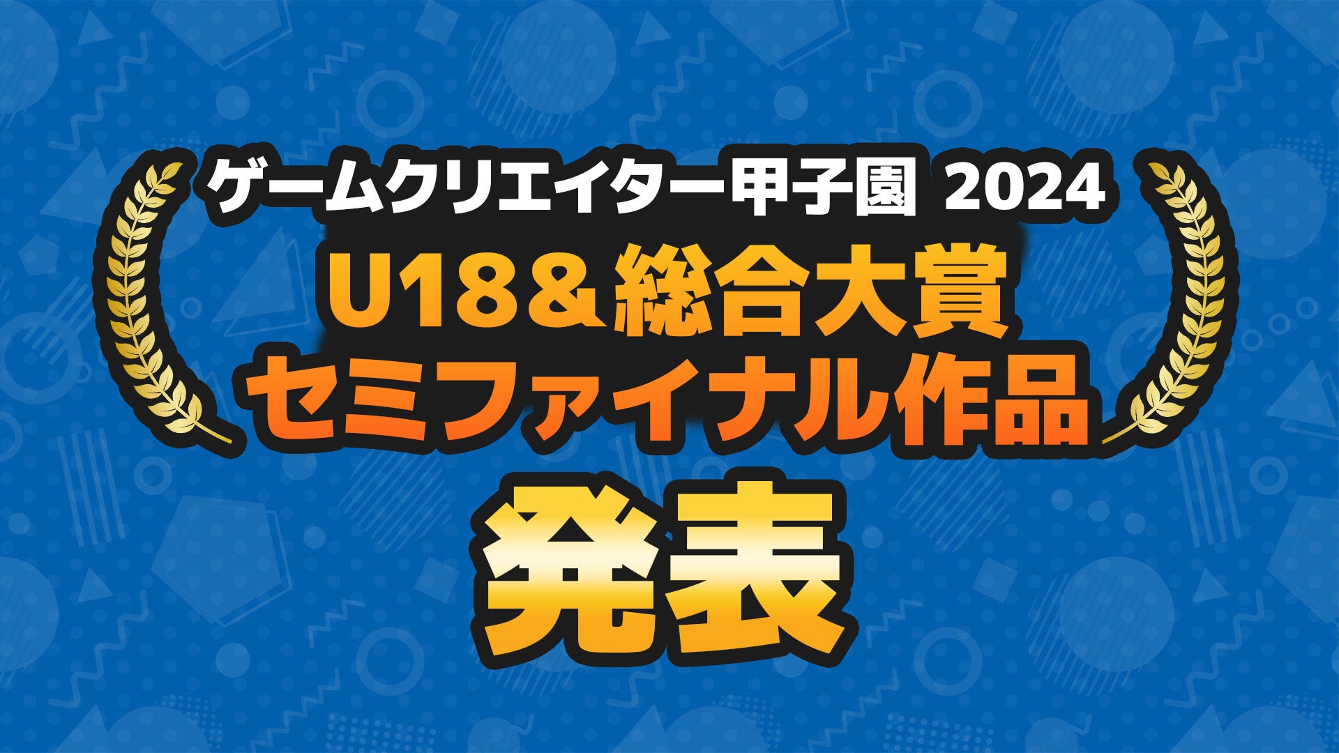 ゲームクリエイター甲子園2024セミファイナリスト発表!1001作品から30作品選出 ゲームクリエイター甲子園2024セミファイナリスト発表!1001作品から30作品選出