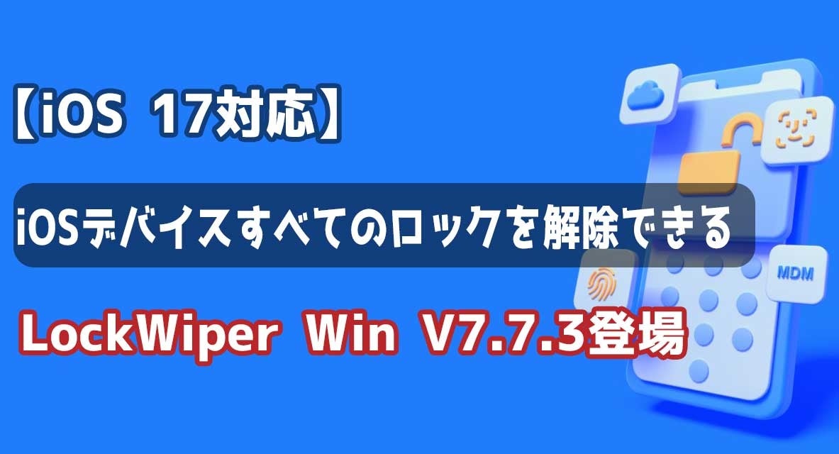 バージョンアップ】iOSデバイスすべてのロックを解除できる