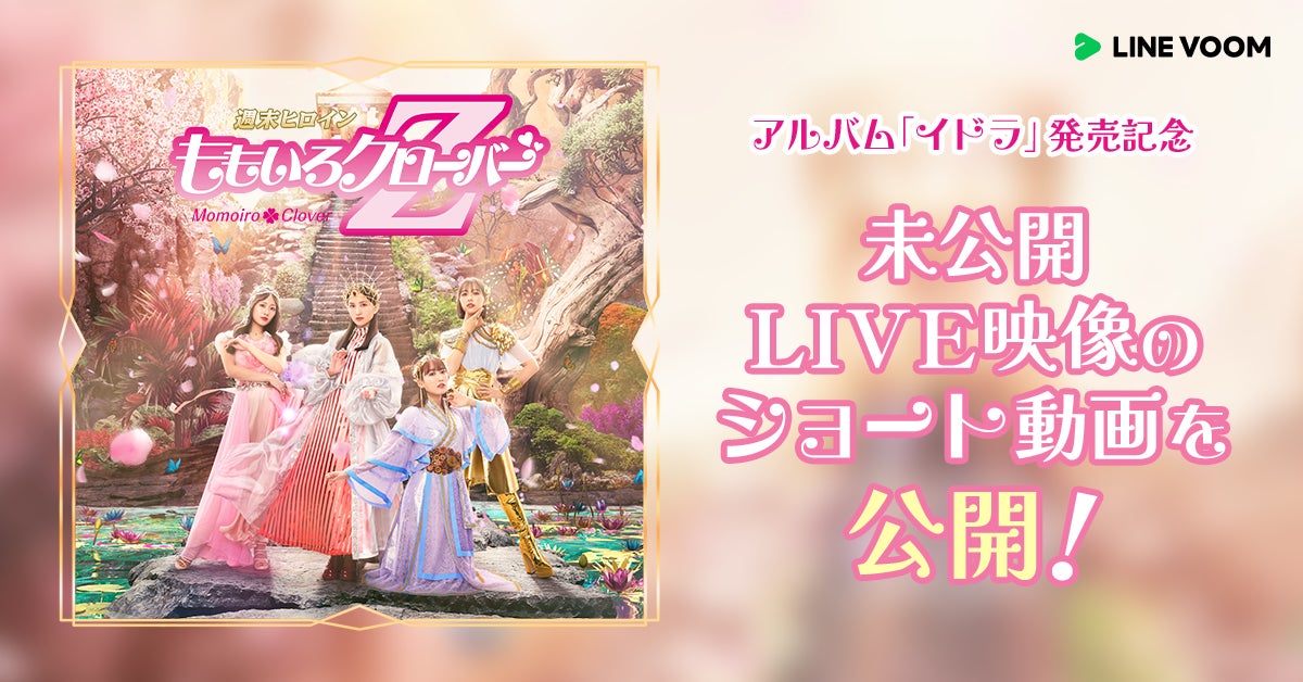 ももクロZ『イドラ』新アルバム記念!LINE VOOMでショート動画一挙公開 ももクロZ『イドラ』新アルバム記念!LINE VOOMでショート動画一挙公開