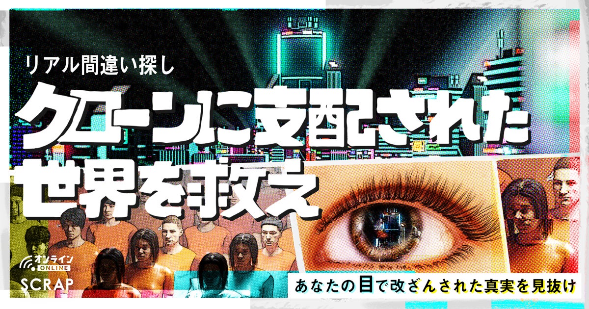 2万人が参加した話題の リアル間違い探し に謎解きが融合し オンラインでいつでも遊べる形で新登場 クローンに支配された世界を救え 本日リリース 株式会社scrapのプレスリリース 2万人が参加した話題の リアル間違い探し に謎解きが融合し オンラインでいつでも遊べる形で新登場 クローンに支配された世界を救え 本日リリース 株式会社scrapのプレスリリース
