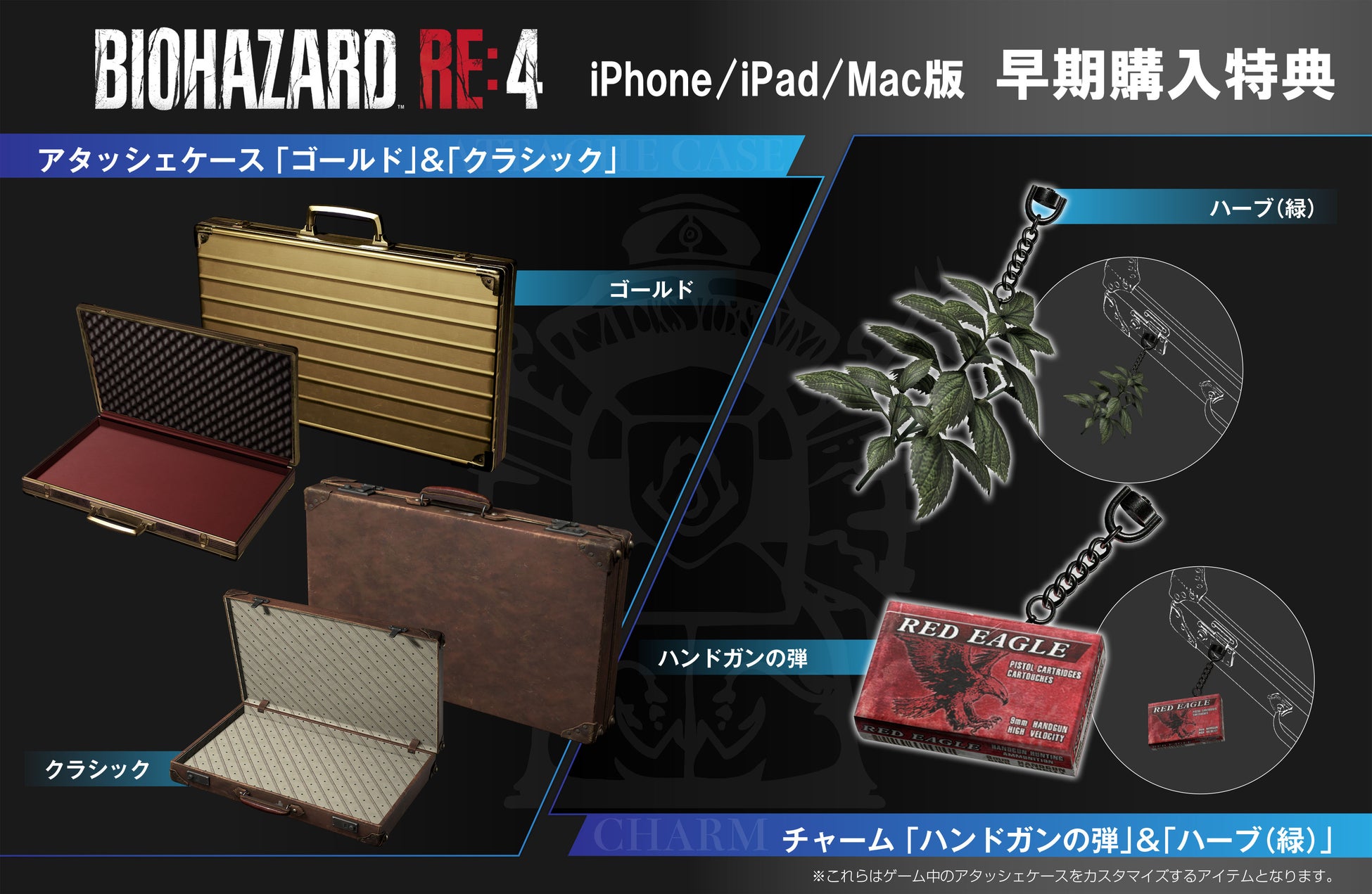 『バイオハザード RE4』早期購入特典のアタッシェケース「ゴールド」、アタッシェケース「クラシック」、チャーム「ハーブ」、チャーム「ハンドガンの弾」。セール期間中にご購入された方へプレゼントされる