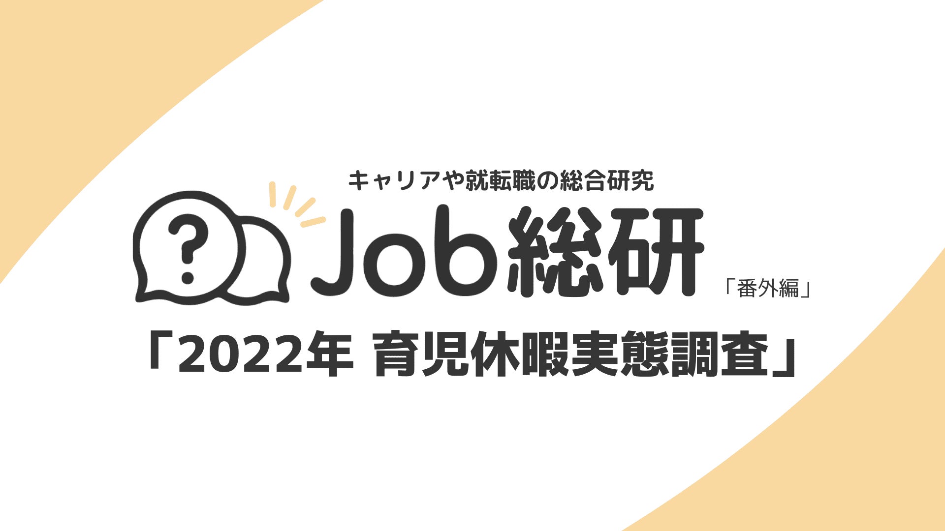 Job総研による 22年 育児休暇実態調査 を実施 未だ8割が育休取得経験なしの現実 法改正も企業側の対応が鍵か ライボのプレスリリース Job総研による 22年 育児休暇実態調査 を実施 未だ8割が育休取得経験なしの現実 法改正も企業側の対応が鍵か ライボのプレスリリース