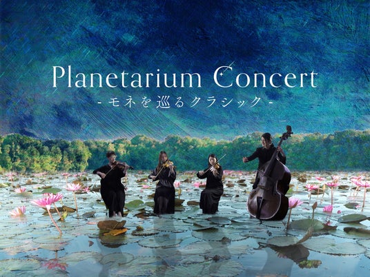 モネの絵画世界を音楽とともに巡るイマーシブ・コンサート『Planetarium Concert -モネを巡るクラシック-』 モネの絵画世界を音楽とともに巡るイマーシブ・コンサート『Planetarium Concert -モネを巡るクラシック-』