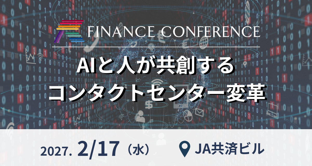 AIと人が共創するコンタクトセンター変革──金融機関におけるAI活用と顧客接点の未来を考える | 2027年2月17日「FINANCE CONFERENCE」開催決定