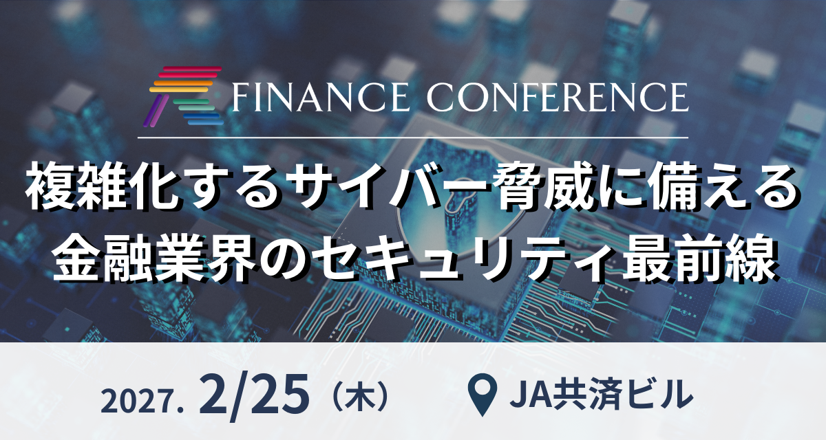 AI活用が進む金融業界、複雑化するサイバー脅威にどう備えるか―セキュリティの最前線を考える「FINANCE CONFERENCE」2027年2月25日開催 | セミナーインフォ
