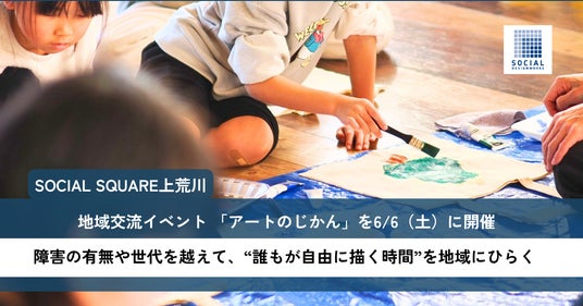 SOCIAL SQUARE上荒川が地域交流イベント 「アートのじかん」を6月6日(土)に開催 SOCIAL SQUARE上荒川が地域交流イベント 「アートのじかん」を6月6日(土)に開催