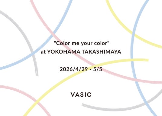 『VASIC』4月29日(水)より、横浜高島屋にてポップアップイベント “Color me your color”を開催 『VASIC』4月29日(水)より、横浜高島屋にてポップアップイベント “Color me your color”を開催