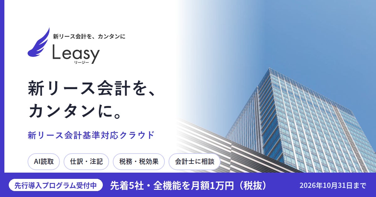 公認会計士が設計した新リース会計基準対応クラウド「Leasy(リージー)」をリリース 先行導入プログラムとして、全機能を月額1万円で先着5社に提供