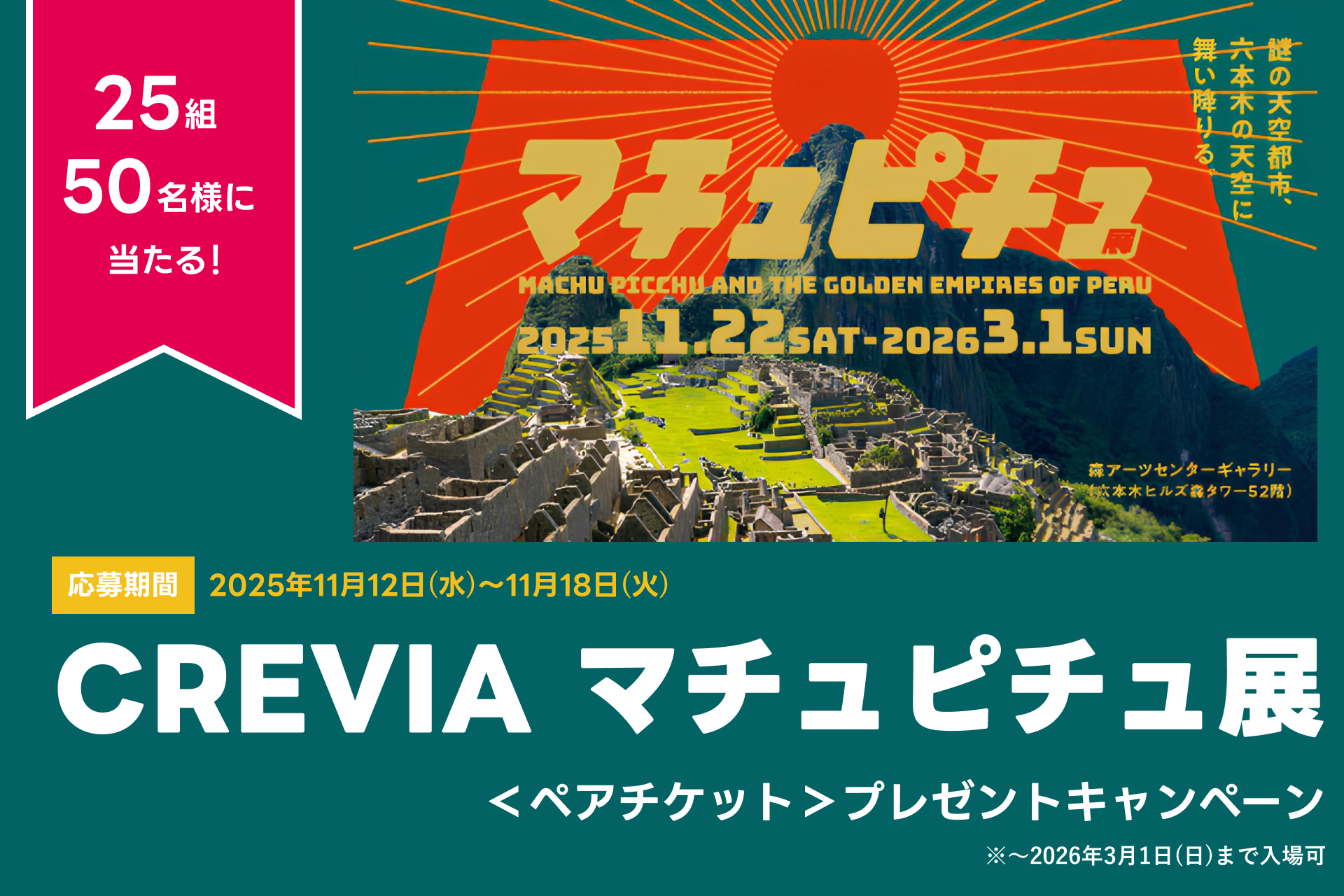 【CREVIA マチュピチュ展ペアチケット】25組50名に当たる！アソビュー！