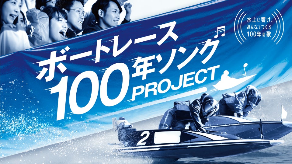 水上に響け、みんなでつくる100年の歌『ボートレース100年ソング 水上に響け、みんなでつくる100年の歌『ボートレース100年ソング