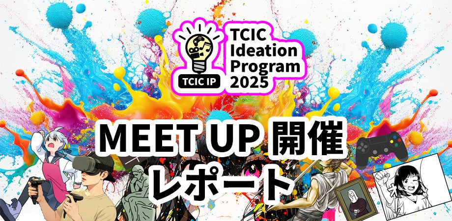 コンテンツIP発掘!TCIC成果発表ミートアップ開催 コンテンツIP発掘!TCIC成果発表ミートアップ開催