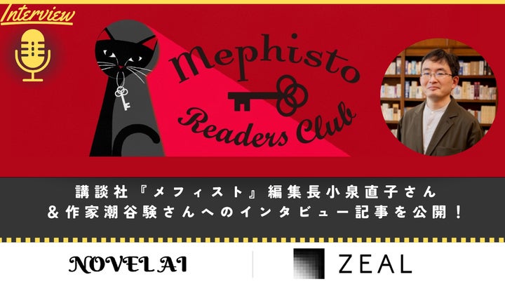 ジール、ストーリーをAIで分析する「NOVEL AI」において、講談社『メフィスト』編集長小泉直子さん&作家潮谷験さんへのインタビュー記事を公開! ジール、ストーリーをAIで分析する「NOVEL AI」において、講談社『メフィスト』編集長小泉直子さん&作家潮谷験さんへのインタビュー記事を公開!
