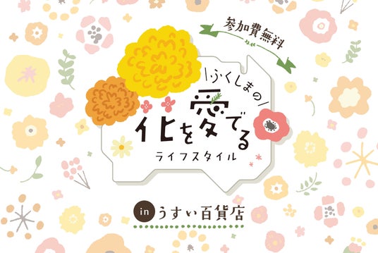 福島県の花の魅力再発見!うすい百貨店で「ふくしまの花を愛でるライフスタイル」イベント開催