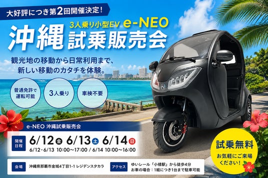 【沖縄大好評!第2弾「夏の陣」開催決定】3人乗り小型EV「e-NEO」6月12日(金)~14日(日)に開催 【沖縄大好評!第2弾「夏の陣」開催決定】3人乗り小型EV「e-NEO」6月12日(金)~14日(日)に開催