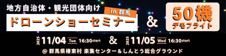 「群馬県実証フィールド活用事業」地方自治体・観光協会・商工団体向けに「ドローンショーリアルセミナーin群馬」を開催!ドローンショーの裏話や少数機50機でのショーも実施予定!
