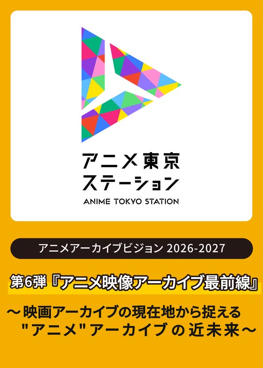 アニメアーカイブビジョン2026-2027『アニメアーカイブ最前線』 第6弾『アニメ映像アーカイブ最前線』~映画アーカイブの現在地から捉える”アニメ”アーカイブの近未来~ アニメアーカイブビジョン2026-2027『アニメアーカイブ最前線』 第6弾『アニメ映像アーカイブ最前線』~映画アーカイブの現在地から捉える”アニメ”アーカイブの近未来~