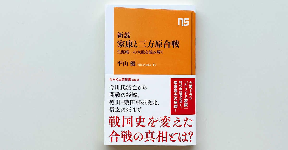 平山 優著『新説 家康と三方原合戦  生涯唯一の大敗を読み解く』