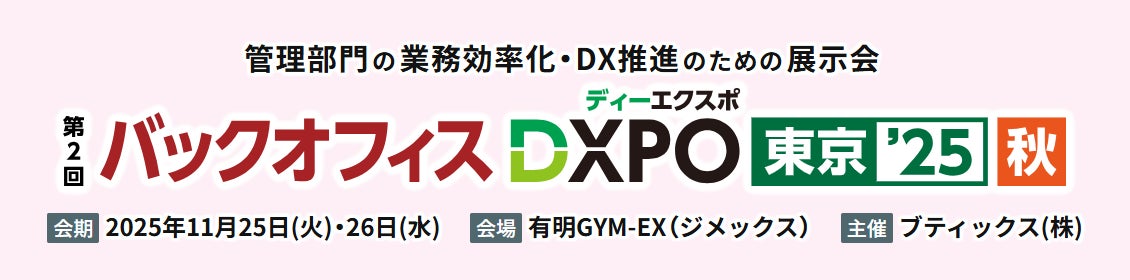 管理部門の業務効率化・DX推進のための展示会「第2回 バックオフィスDXPO 東京'25【秋】」へ出展
