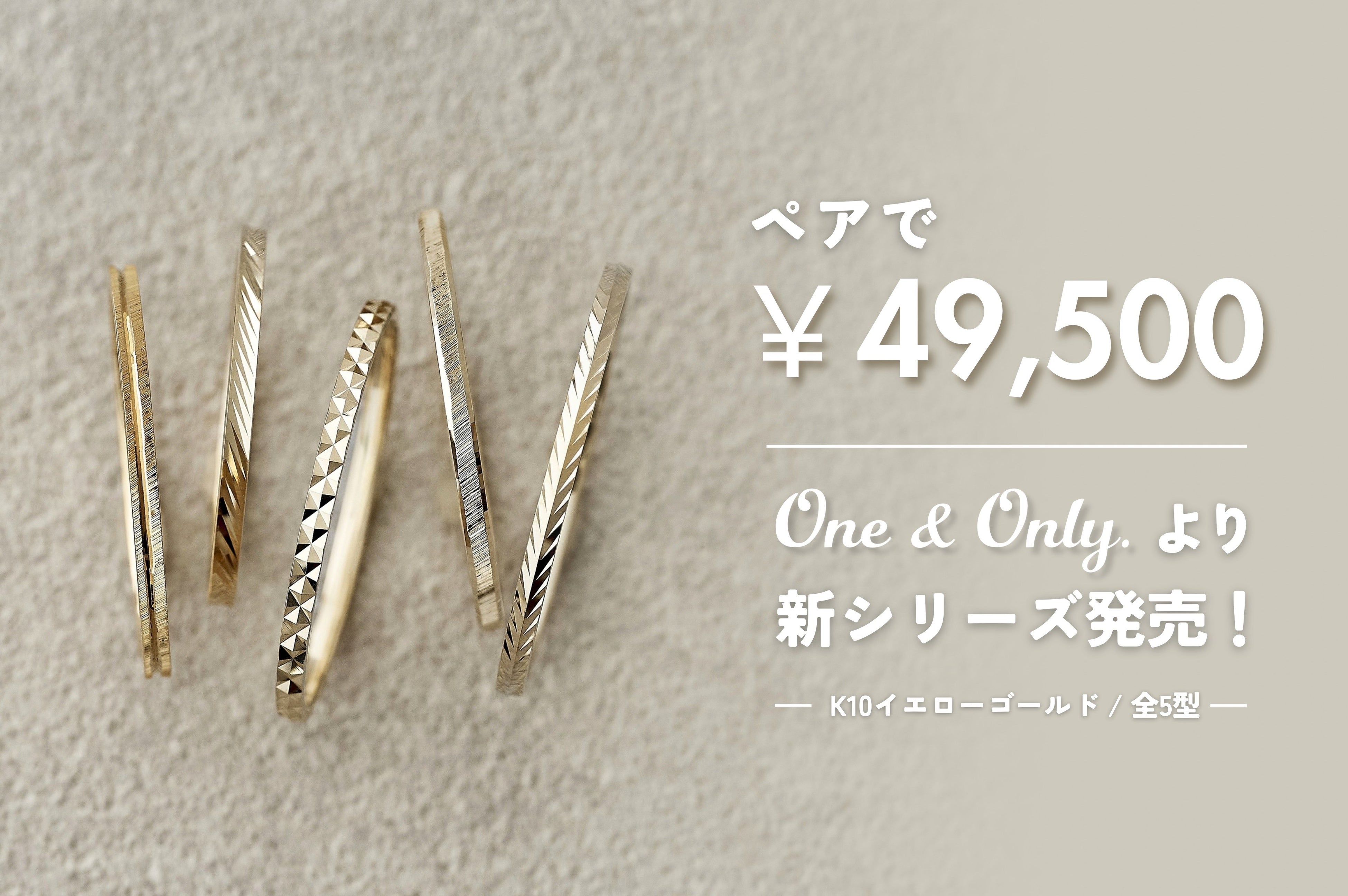 結婚指輪ペアで49,500円！全5型のK10新作リングが、BIJOUPIKO（ビジュピコ）オリジナルブランド「One&Only.（ワンアンドオンリー）」から発売！