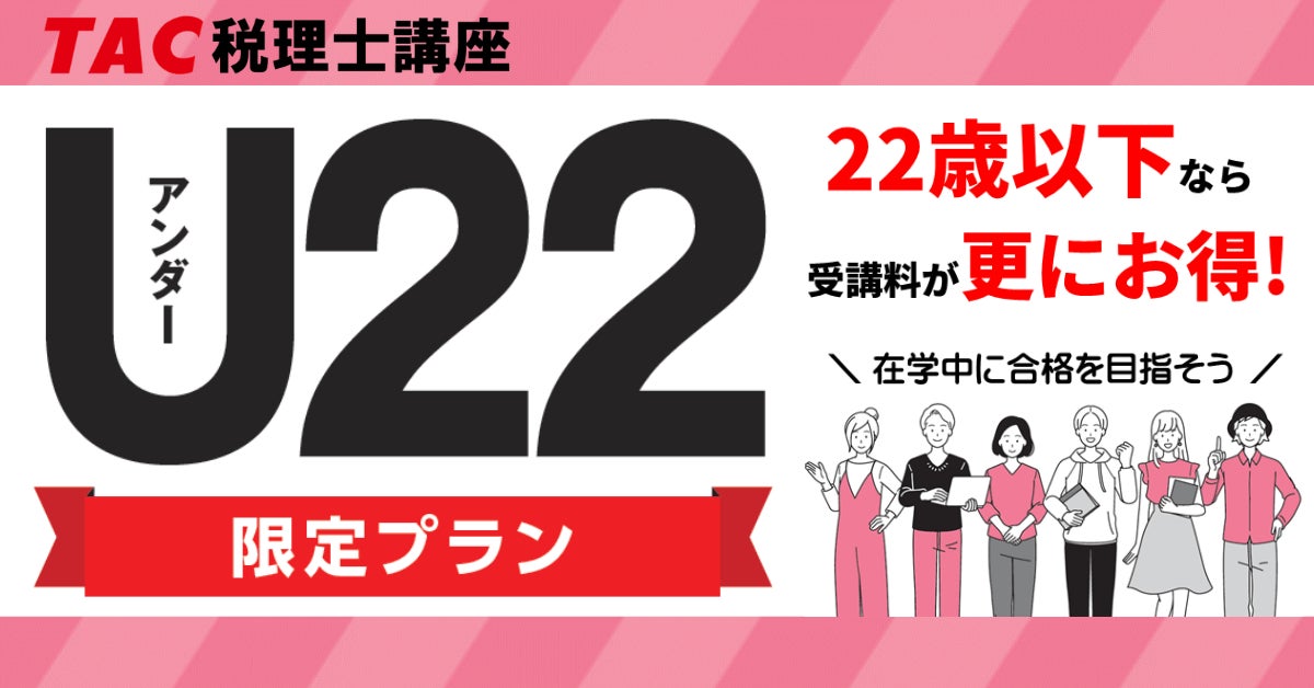 TAC税理士】22歳以下なら受講料がお得!2027年受験を目指す~U22限定 TAC税理士】22歳以下なら受講料がお得!2027年受験を目指す~U22限定