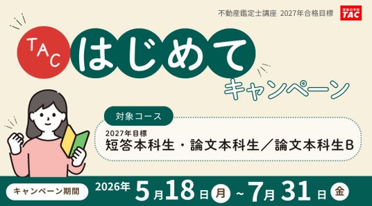 不動産鑑定士 2027年合格目標「TACはじめてキャンペーン」7月31日(金)締切!今だけの受講料割引&「合格返金制度」で受講開始を強力サポート 不動産鑑定士 2027年合格目標「TACはじめてキャンペーン」7月31日(金)締切!今だけの受講料割引&「合格返金制度」で受講開始を強力サポート