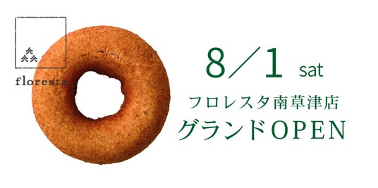 <滋賀県初出店>体にやさしい自然派ドーナツのお店「フロレスタ南草津店」が8月1日 (土) グランドオープンします! <滋賀県初出店>体にやさしい自然派ドーナツのお店「フロレスタ南草津店」が8月1日 (土) グランドオープンします!