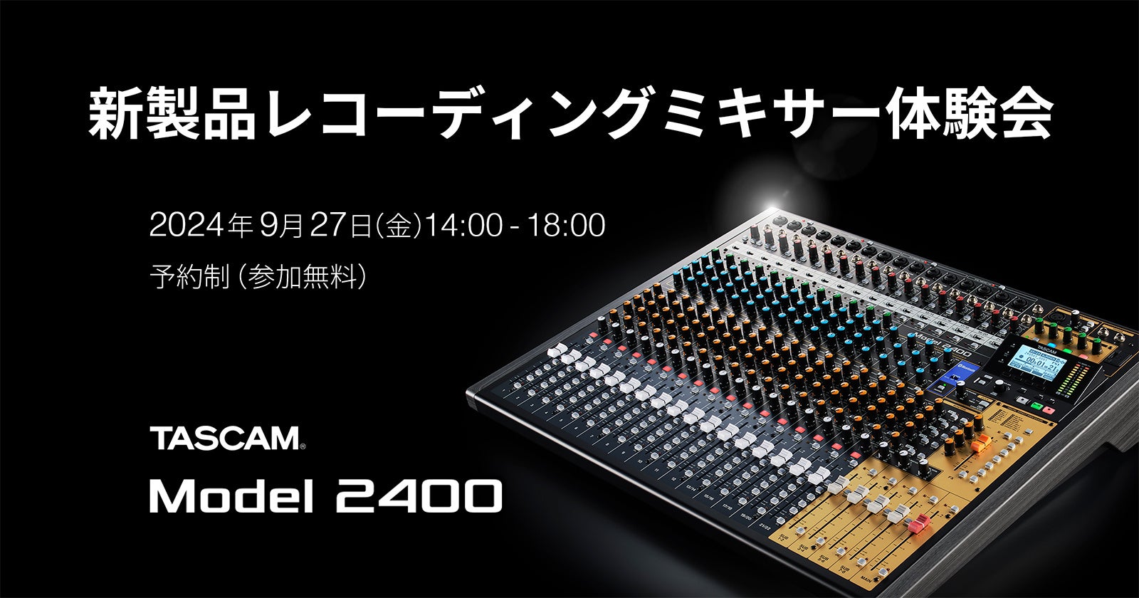 TASCAM新製品の先行展示&ひとりじめ体験イベント『レコーディングミキサーModel 2400体験会』を9月27日に開催!