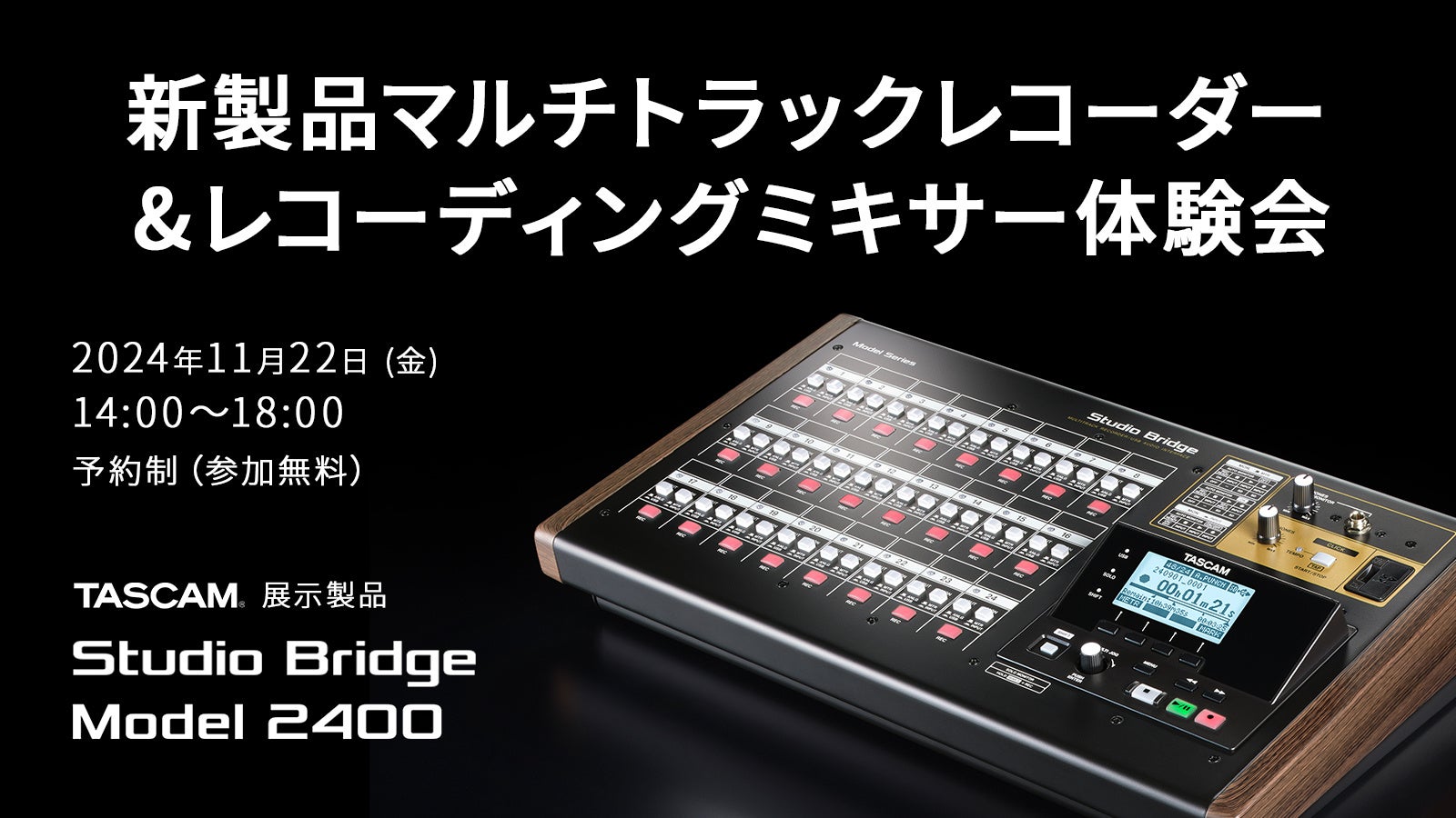 TASCAM 新製品 オーディオインターフェース/MTR『Studio Bridge』(先行展示)およびレコーディングミキサー『Model 2400』のひとりじめ体験イベントを11月22日に開催!