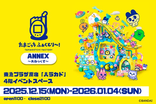 『たまごっち ふぁくとり~! ANNEX~あねっくす~』 東急プラザ原宿「ハラカド」にて開催決定! 『たまごっち ふぁくとり~! ANNEX~あねっくす~』 東急プラザ原宿「ハラカド」にて開催決定!