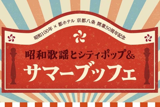 昭和100年×都ホテル 京都八条 開業50周年記念「昭和歌謡とシティポップ&サマーブッフェ」開催 昭和100年×都ホテル 京都八条 開業50周年記念「昭和歌謡とシティポップ&サマーブッフェ」開催