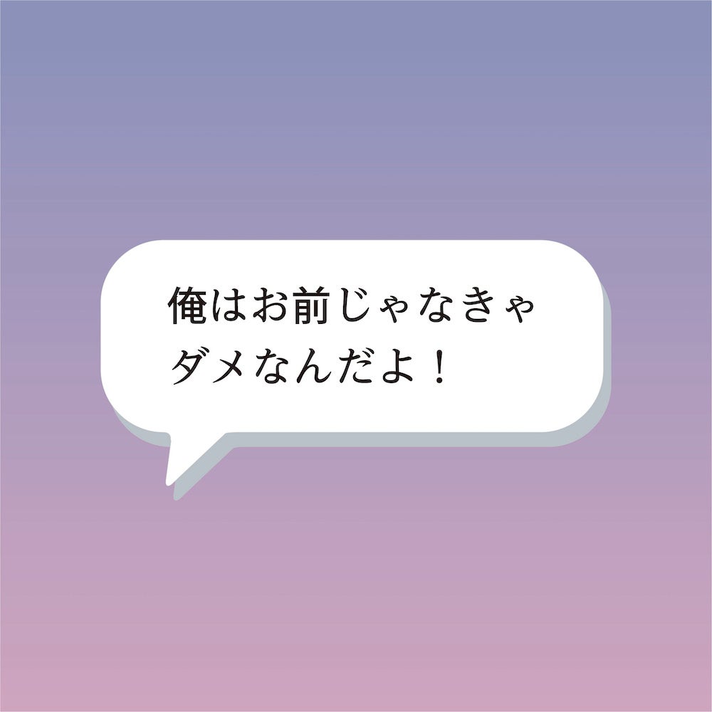 「俺はお前じゃなきゃ ダメなんだよ!」