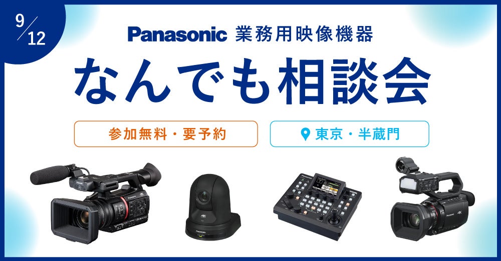 『パナソニック 業務用映像機器 なんでも相談会』9/12(金)に東京・半蔵門で開催！