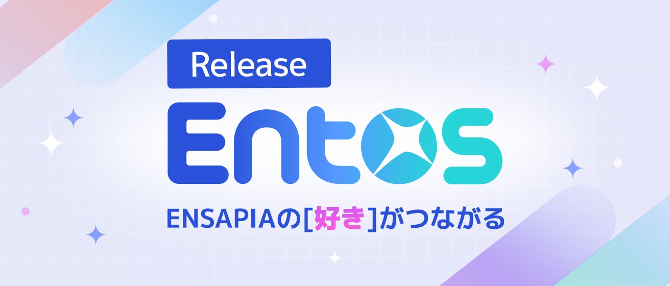 「好き」で繋がる新体験!ENSAPIAアプリ横断Webサービス『Entos』提供開始 「好き」で繋がる新体験!ENSAPIAアプリ横断Webサービス『Entos』提供開始
