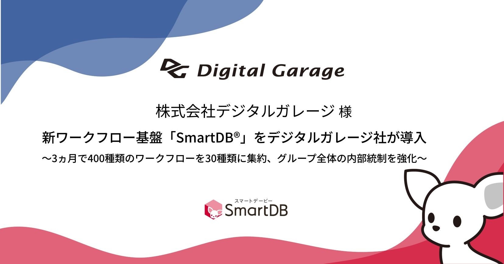 新ワークフロー基盤「SmartDB(R)」をデジタルガレージ社が導入～3ヵ月で400種類のワークフローを30種類に集約、グループ全体の内部統制を強化～