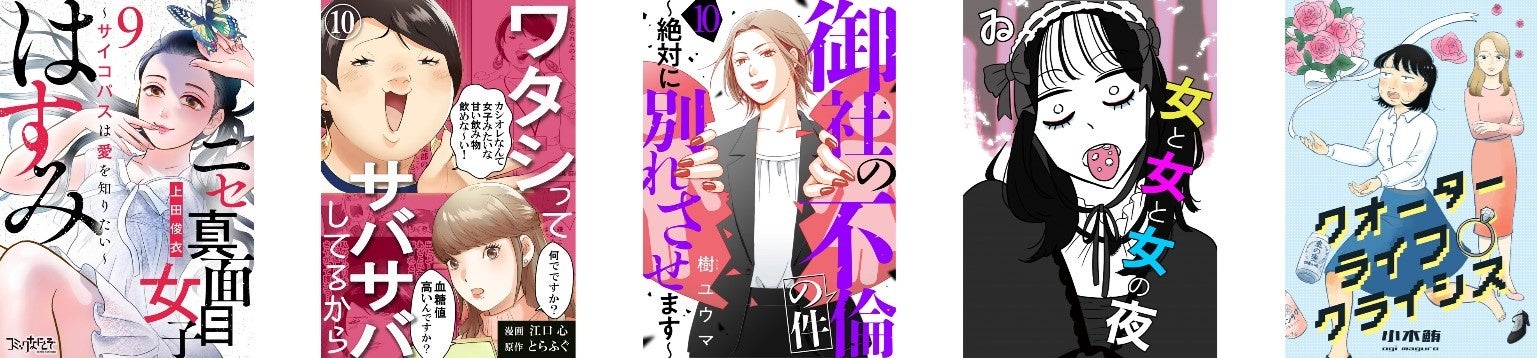 左から『ニセ真面目女子はすみ～サイコパスは愛を知りたい～』©上田俊衣『ワタシってサバサバしてるから』©江口心／とらふぐ『御社の不倫の件～絶対に別れさせます～』©樹ユウマ『女と女と女の夜』©ゐ『クオーターライフクライシス』©小木鮪