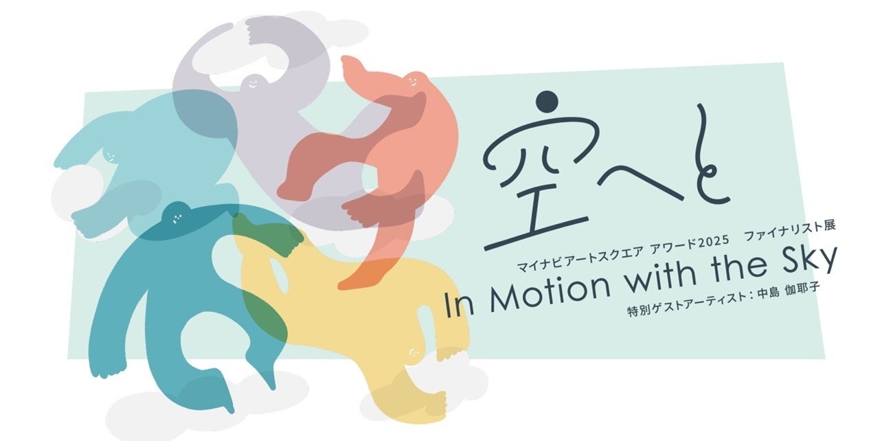 マイナビアートスクエア、「空へと / In Motion with the Skyマイナビアートスクエアアワード2025ファイナリスト展 特別ゲストアーティスト:中島 伽耶子」を開催